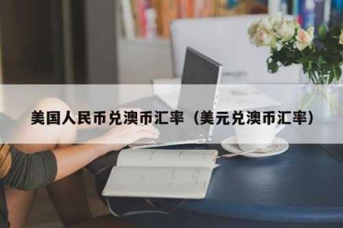 澳元人民币兑换汇率今日价格-澳元人民币兑换汇率今日价格中国银行五一放假几天