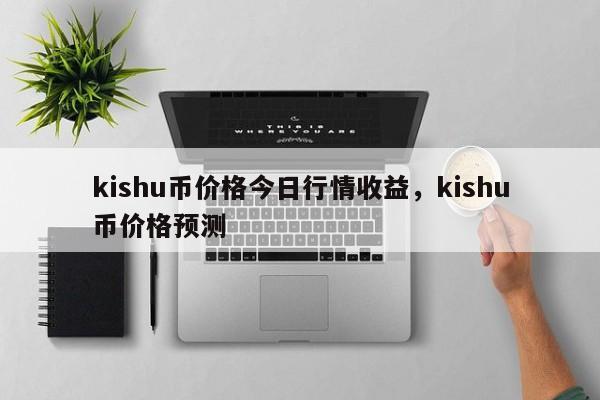 kishu币价格预测-kishu币价格预测发展