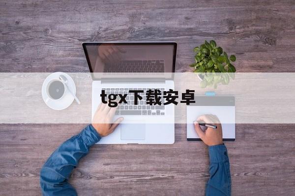 tgx下载安卓_tgx社交软件官方下载